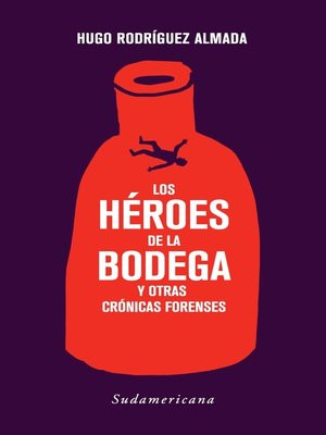 cover image of Los héroes de la bodega y otras crónicas forenses